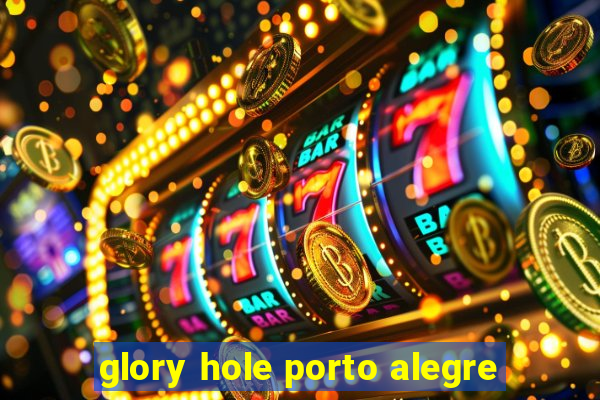 glory hole porto alegre